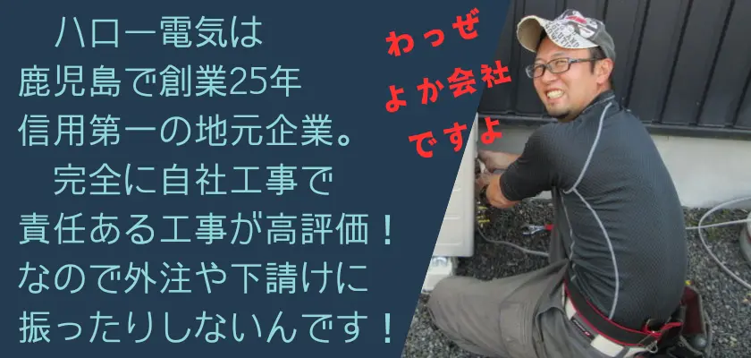 ハロー電気は、鹿児島で25年の実績を誇る信用重視の地元企業です。すべての工事を自社で行うことで、高い評価を受けており、外注や下請けは行わない方針です。